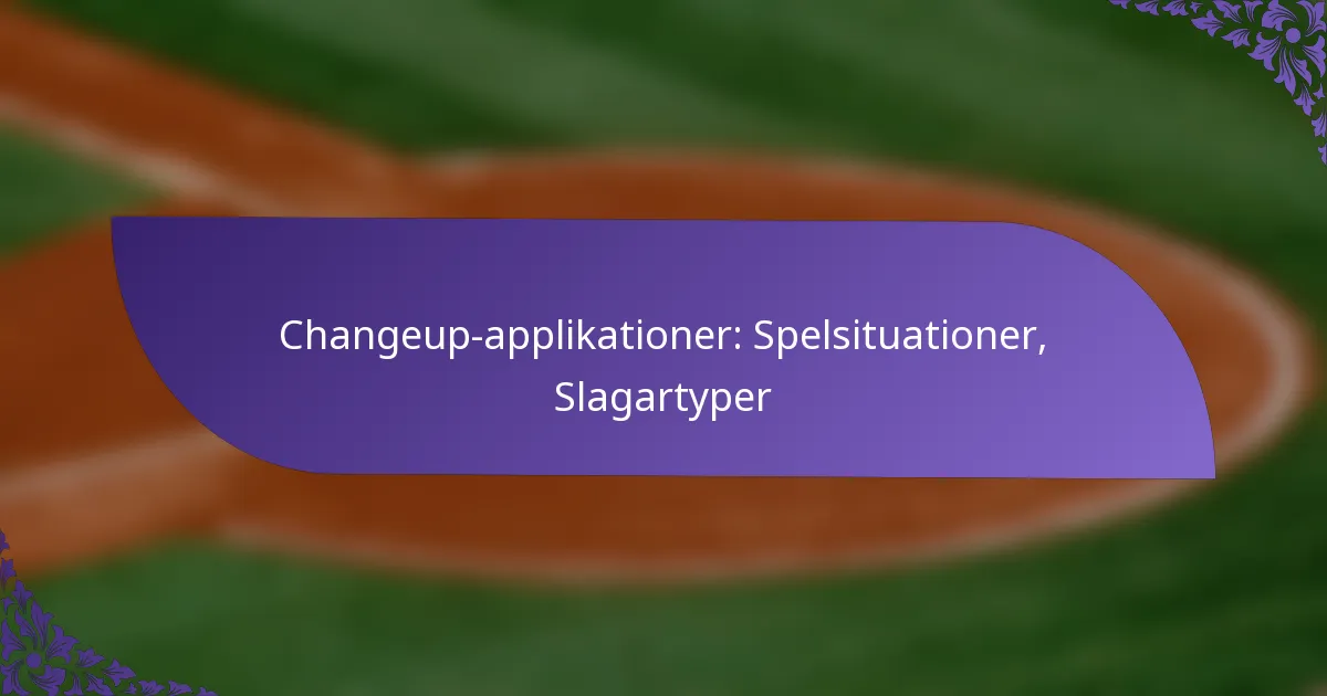 Changeup-applikationer: Spelsituationer, Slagartyper