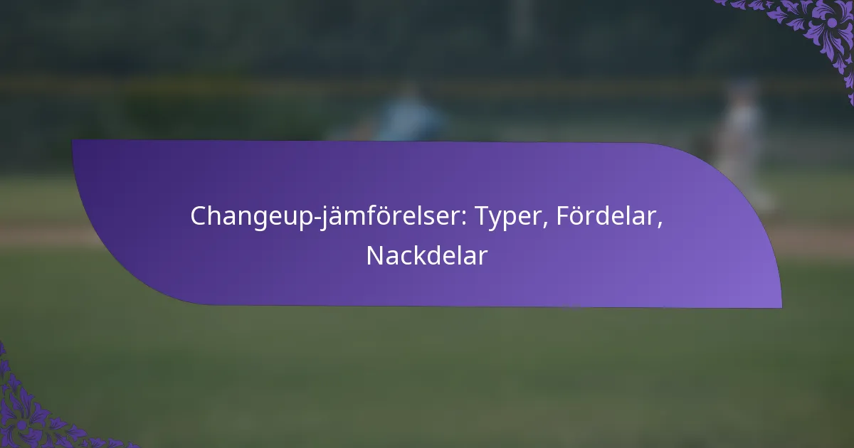 Changeup-jämförelser: Typer, Fördelar, Nackdelar