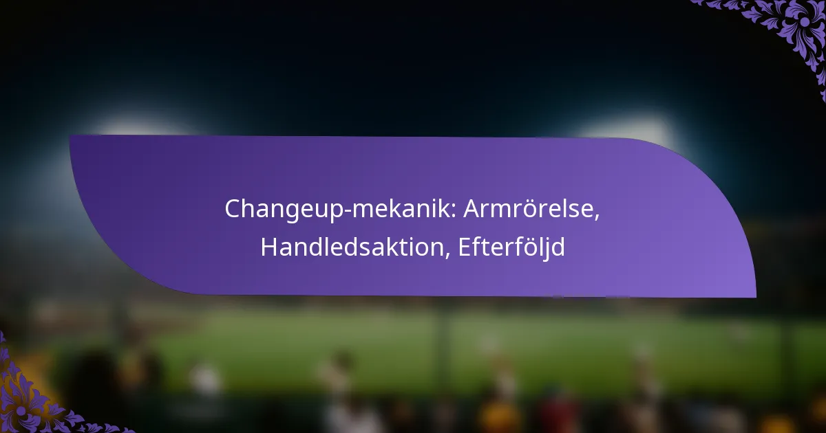 Changeup-mekanik: Armrörelse, Handledsaktion, Efterföljd