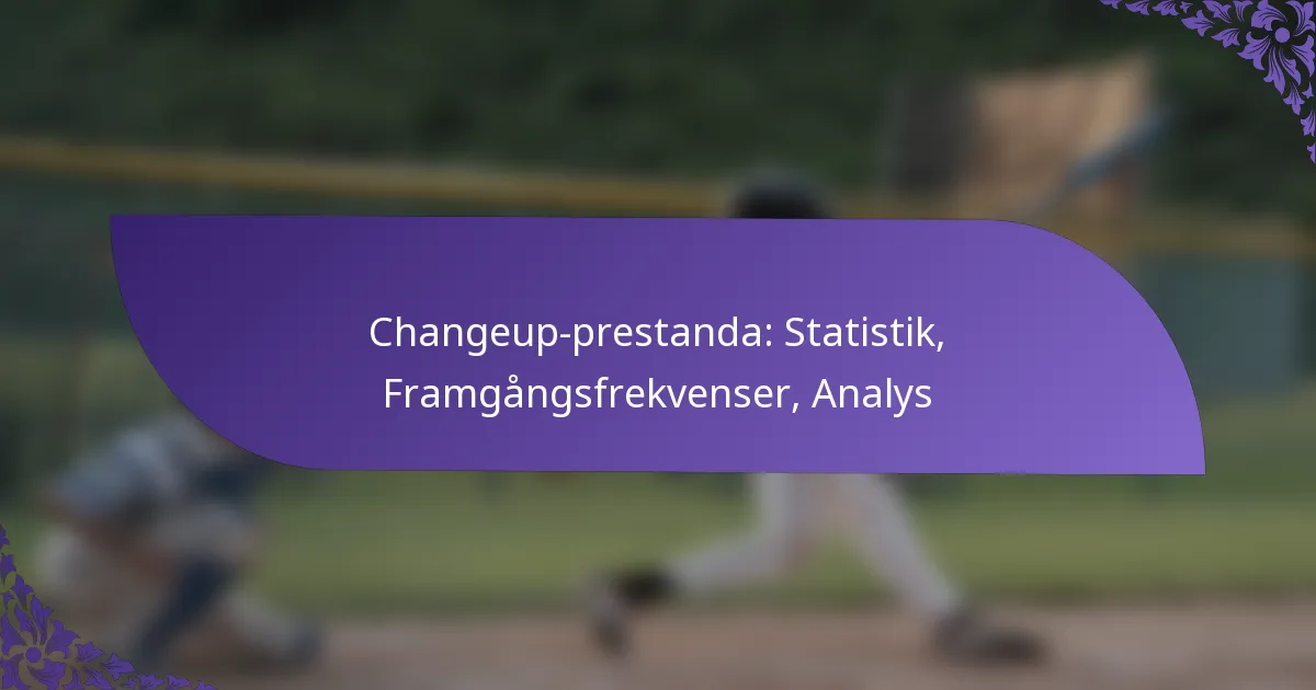 Changeup-prestanda: Statistik, Framgångsfrekvenser, Analys