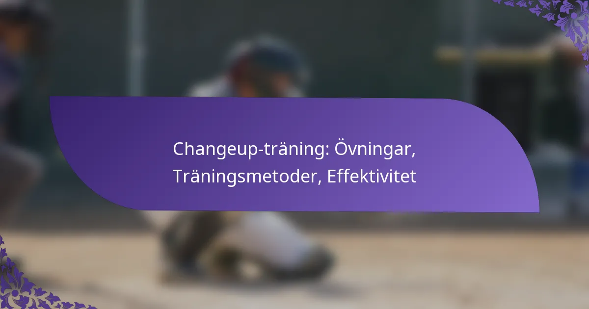 Changeup-träning: Övningar, Träningsmetoder, Effektivitet