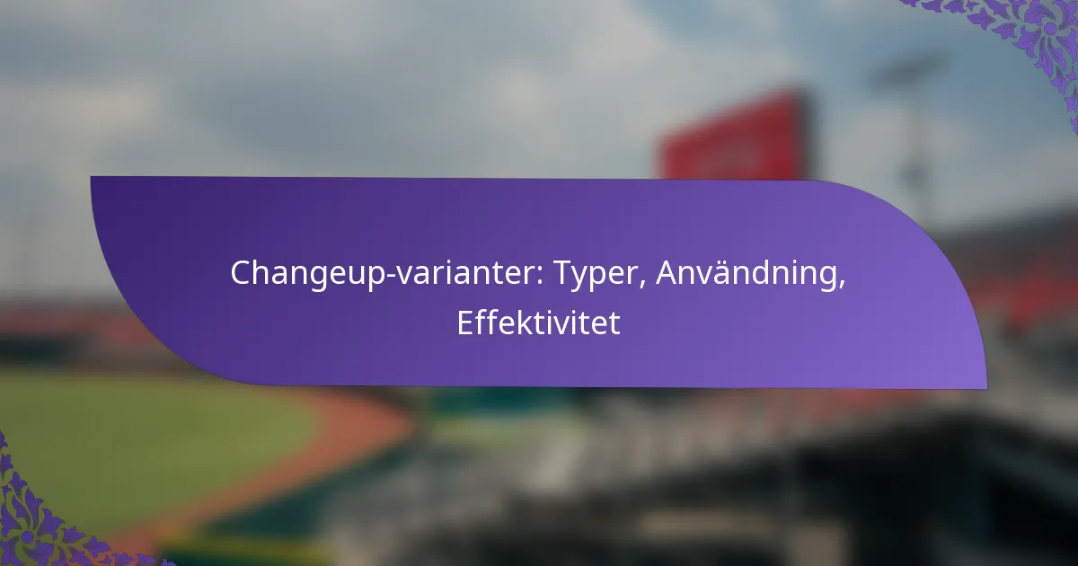 Changeup-varianter: Typer, Användning, Effektivitet