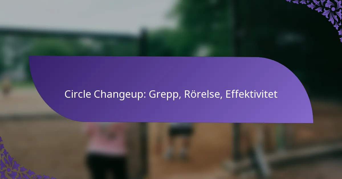 Circle Changeup: Grepp, Rörelse, Effektivitet