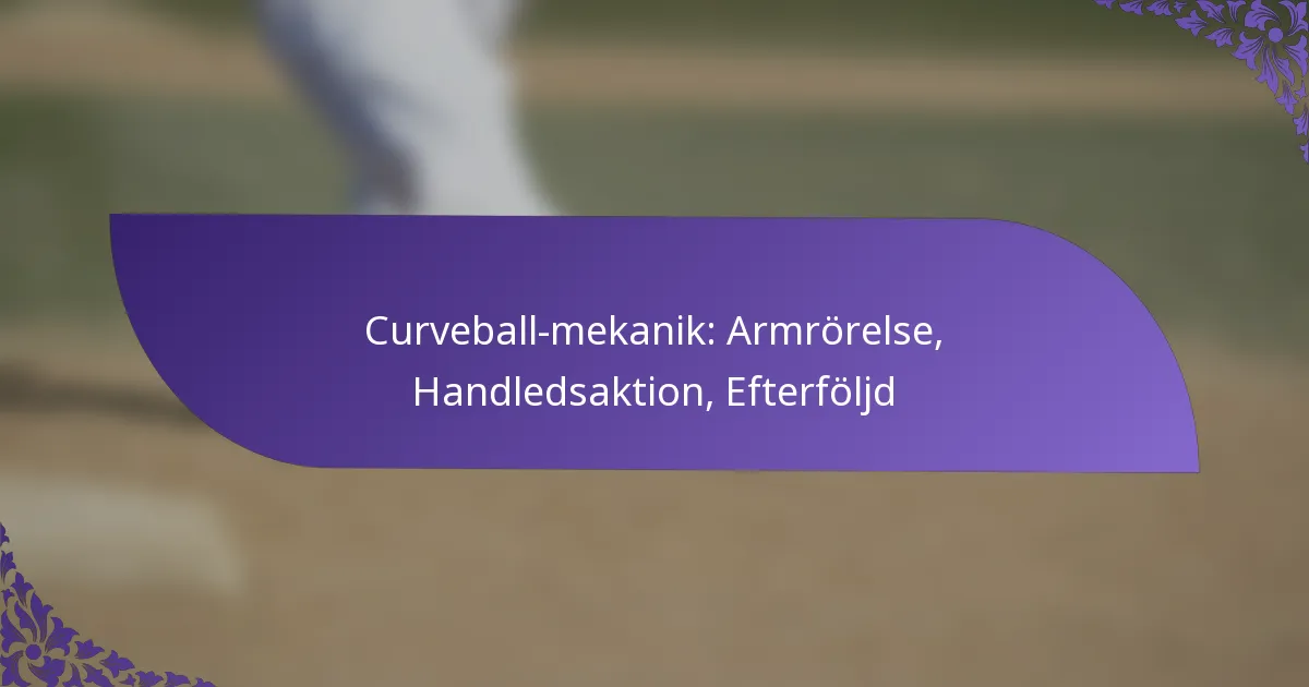 Curveball-mekanik: Armrörelse, Handledsaktion, Efterföljd