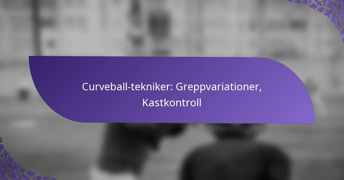 Curveball-tekniker: Greppvariationer, Kastkontroll
