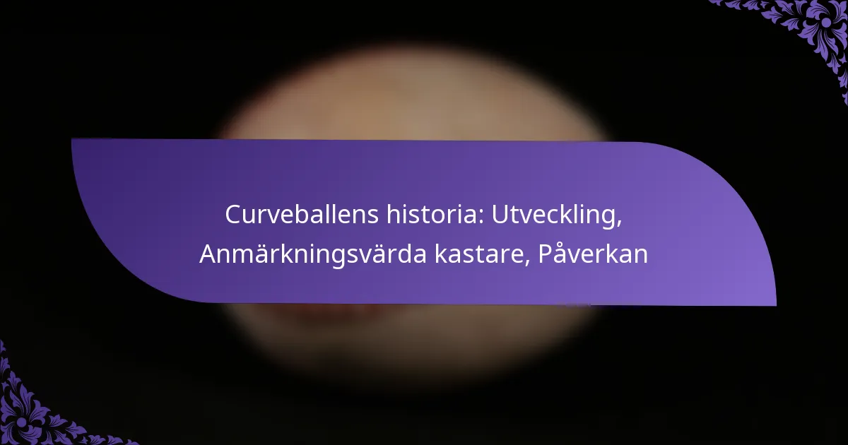 Curveballens historia: Utveckling, Anmärkningsvärda kastare, Påverkan