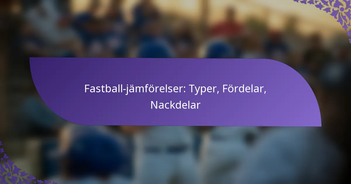 Fastball-jämförelser: Typer, Fördelar, Nackdelar