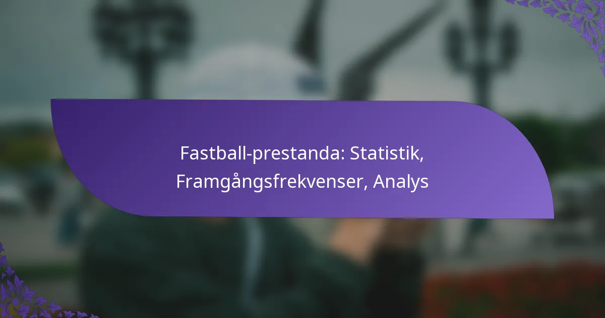 Fastball-prestanda: Statistik, Framgångsfrekvenser, Analys