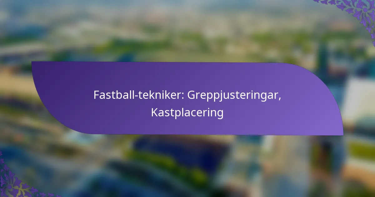 Fastball-tekniker: Greppjusteringar, Kastplacering