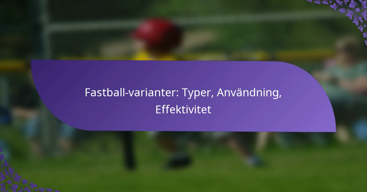 Fastball-varianter: Typer, Användning, Effektivitet