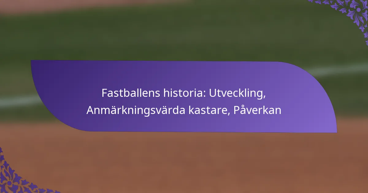 Fastballens historia: Utveckling, Anmärkningsvärda kastare, Påverkan