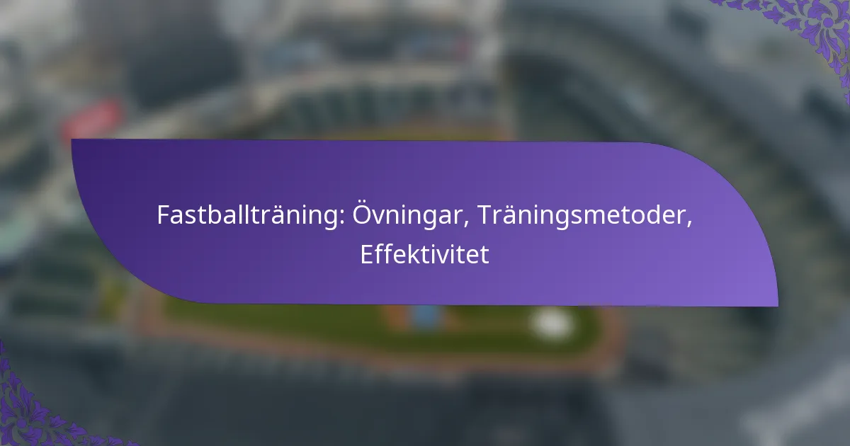 Fastballträning: Övningar, Träningsmetoder, Effektivitet
