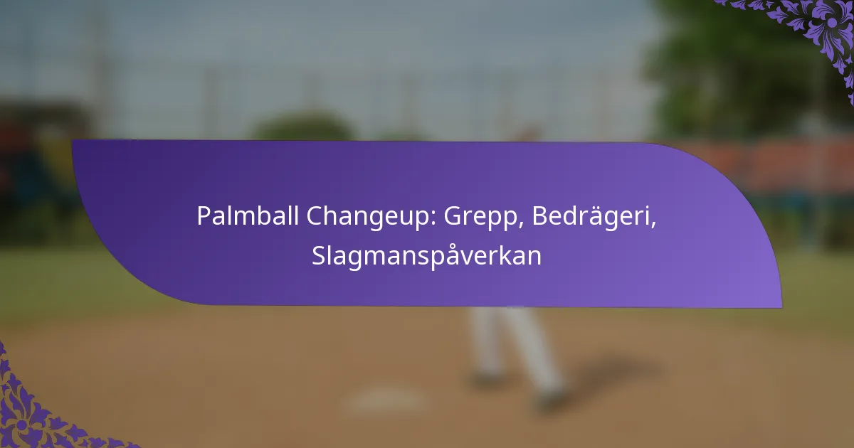 Palmball Changeup: Grepp, Bedrägeri, Slagmanspåverkan