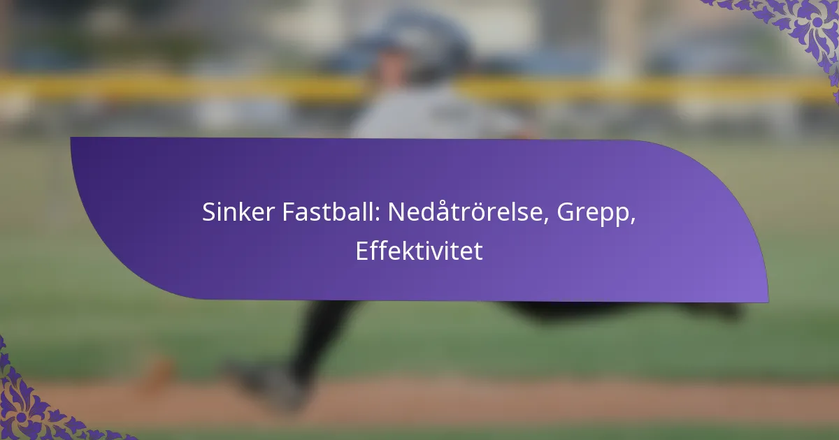 Sinker Fastball: Nedåtrörelse, Grepp, Effektivitet