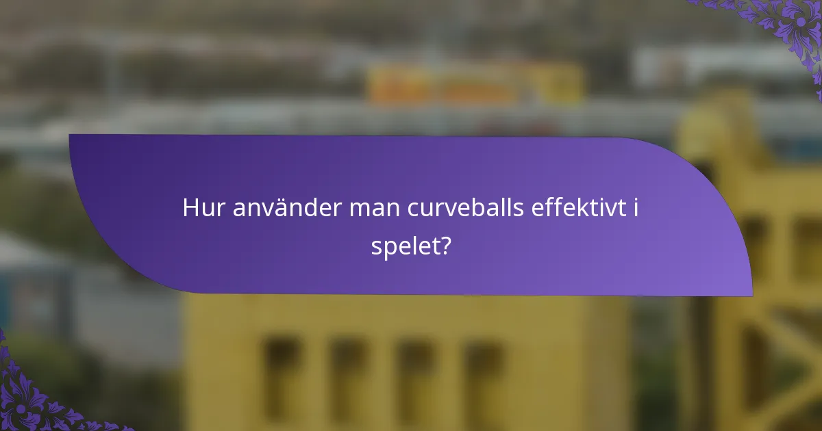 Hur använder man curveballs effektivt i spelet?