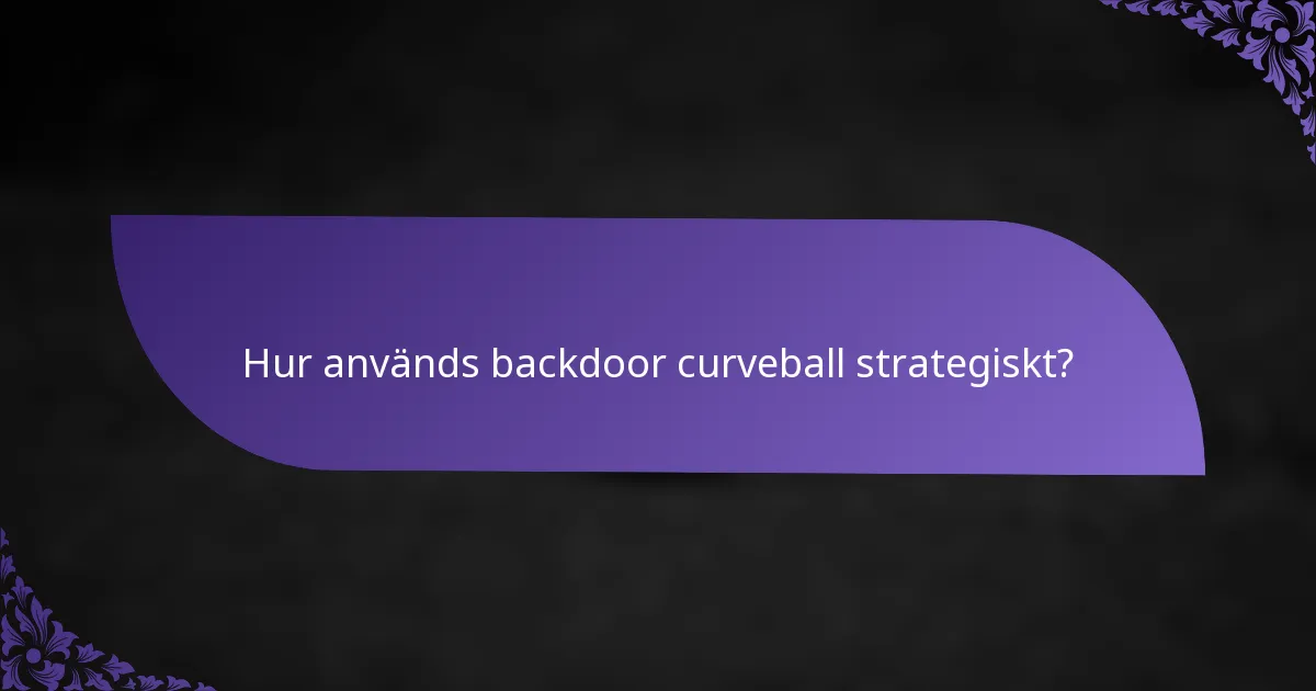Hur används backdoor curveball strategiskt?