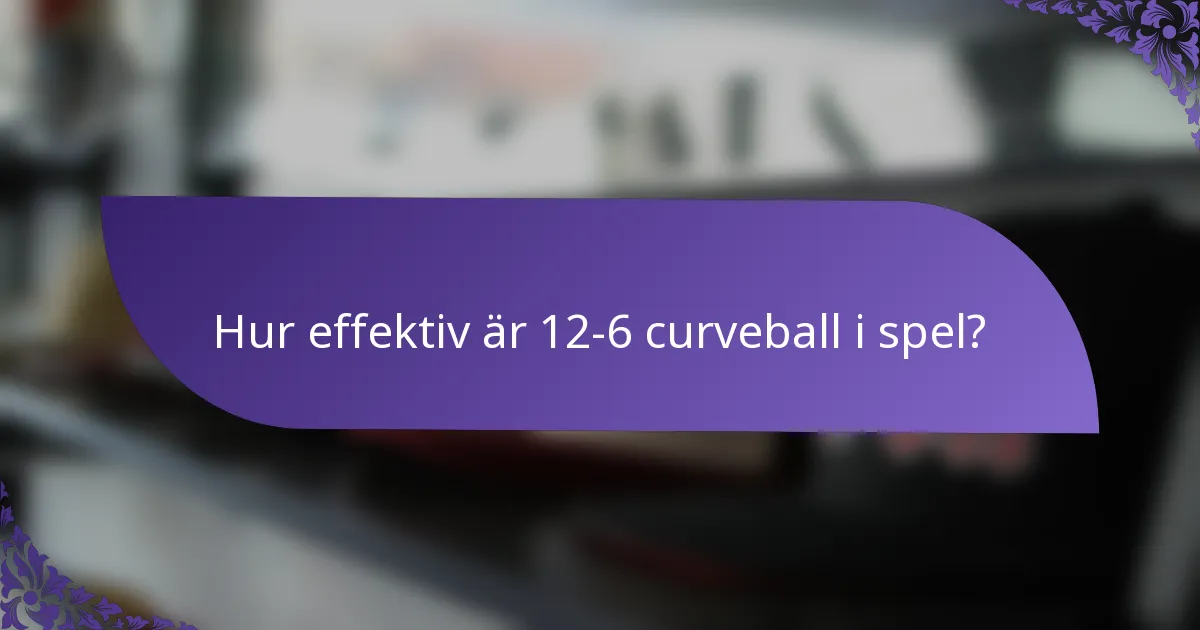 Hur effektiv är 12-6 curveball i spel?