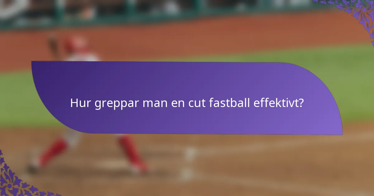 Hur greppar man en cut fastball effektivt?