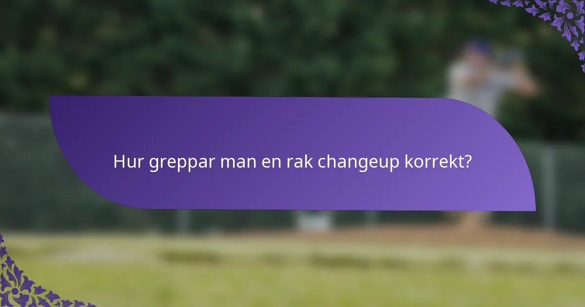 Hur greppar man en rak changeup korrekt?