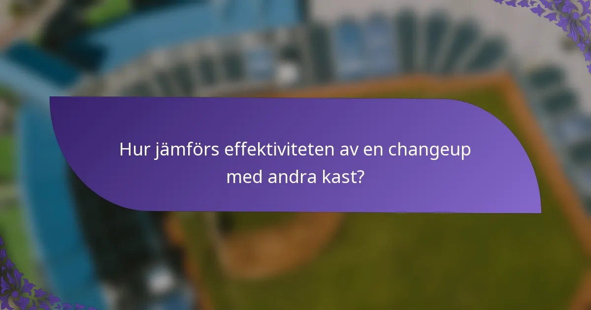 Hur jämförs effektiviteten av en changeup med andra kast?