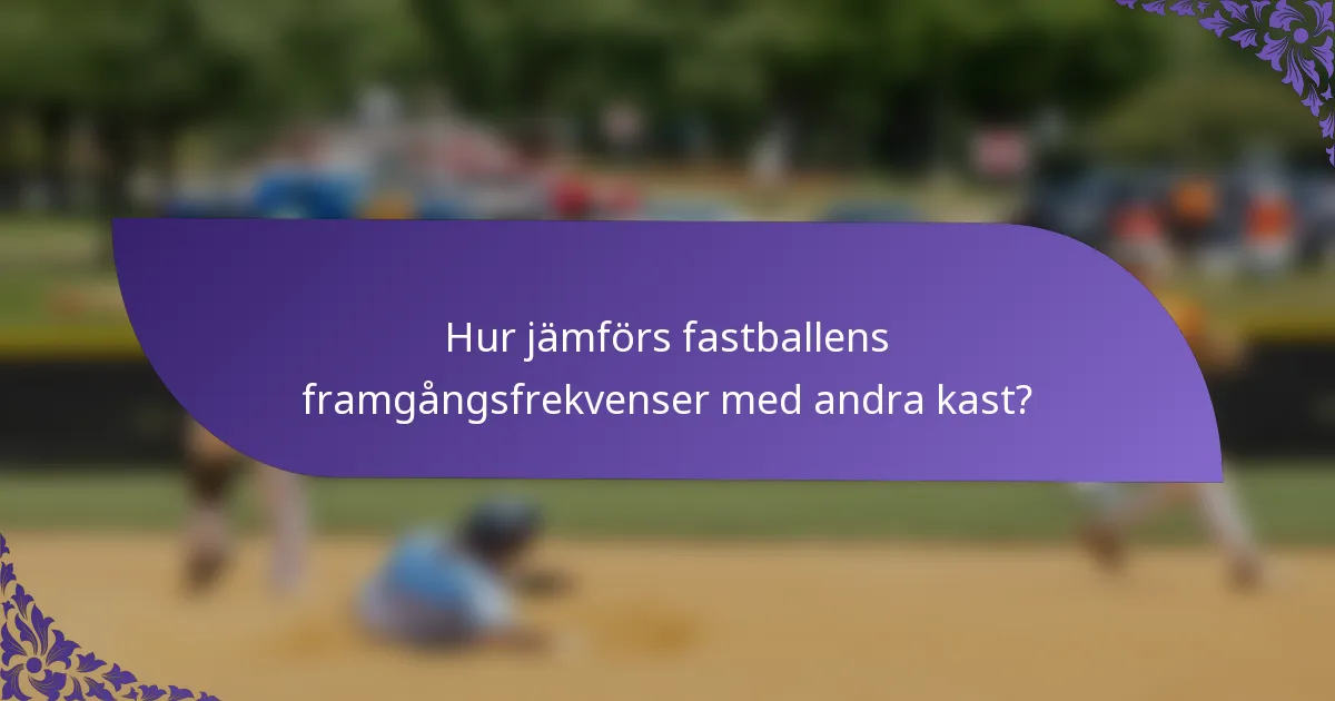 Hur jämförs fastballens framgångsfrekvenser med andra kast?