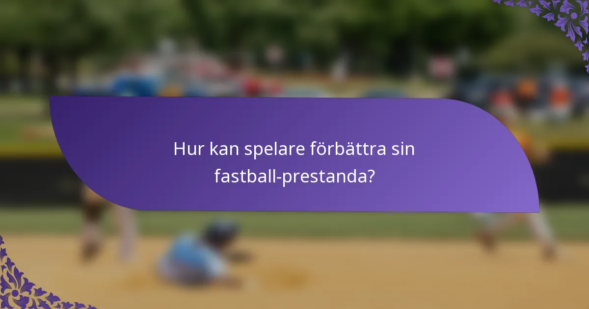 Hur kan spelare förbättra sin fastball-prestanda?