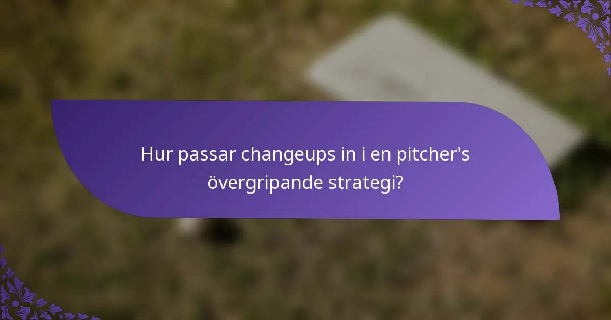 Hur passar changeups in i en pitcher's övergripande strategi?