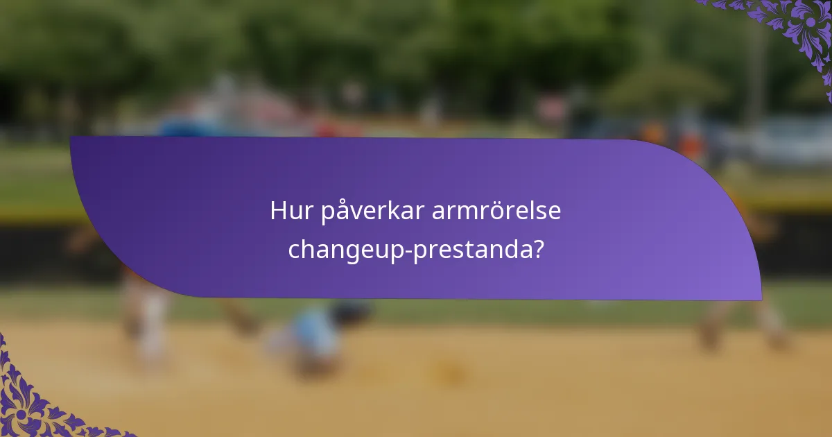 Hur påverkar armrörelse changeup-prestanda?