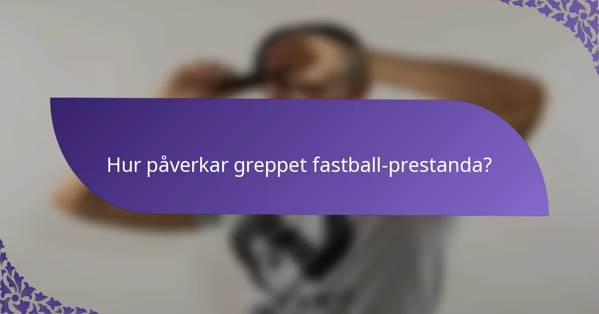 Hur påverkar greppet fastball-prestanda?