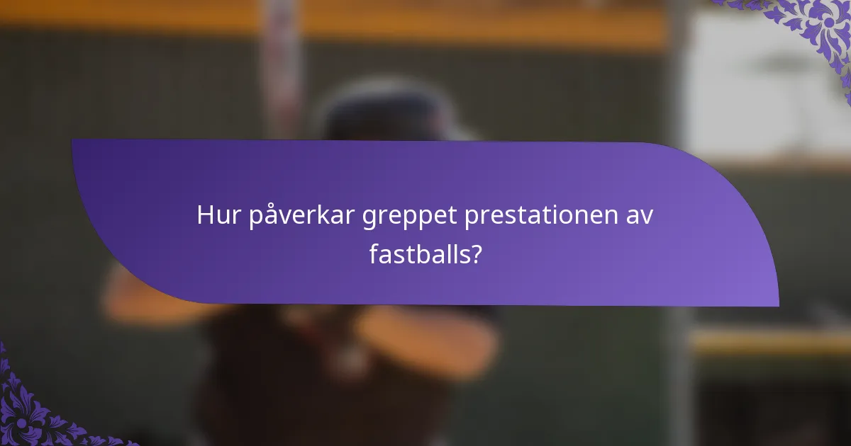 Hur påverkar greppet prestationen av fastballs?