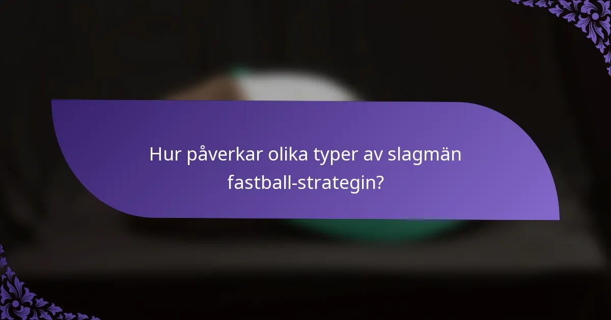 Hur påverkar olika typer av slagmän fastball-strategin?