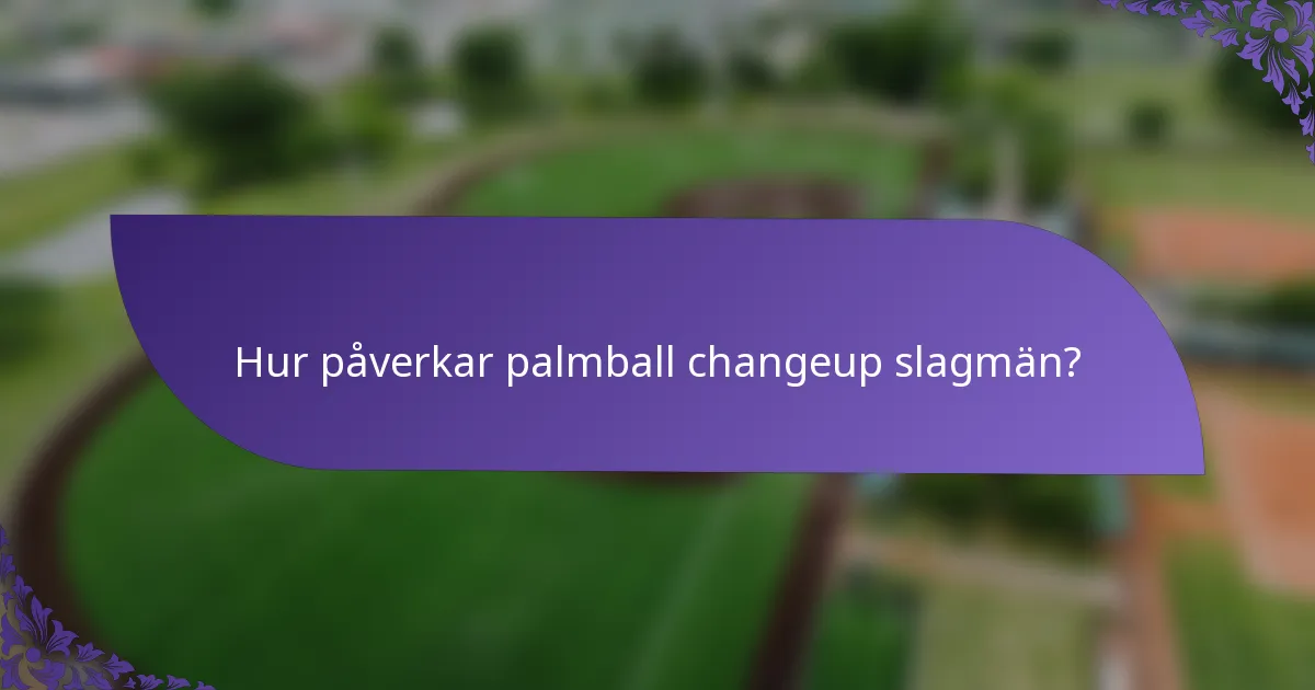 Hur påverkar palmball changeup slagmän?