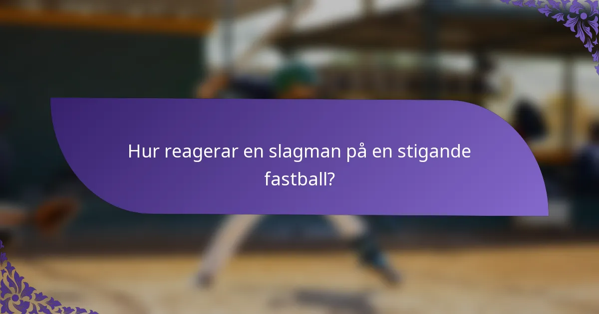 Hur reagerar en slagman på en stigande fastball?