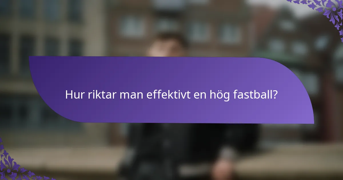 Hur riktar man effektivt en hög fastball?