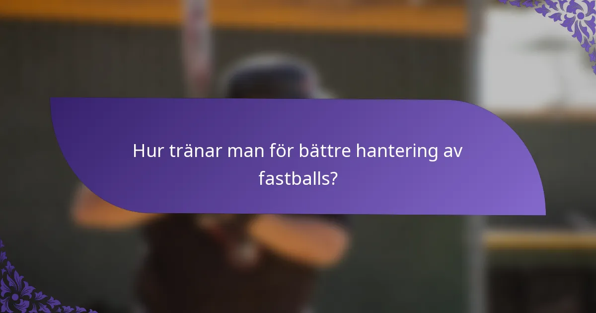 Hur tränar man för bättre hantering av fastballs?