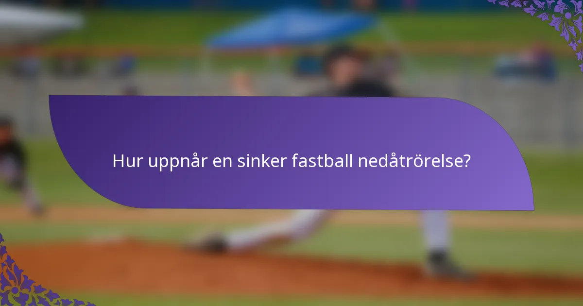 Hur uppnår en sinker fastball nedåtrörelse?