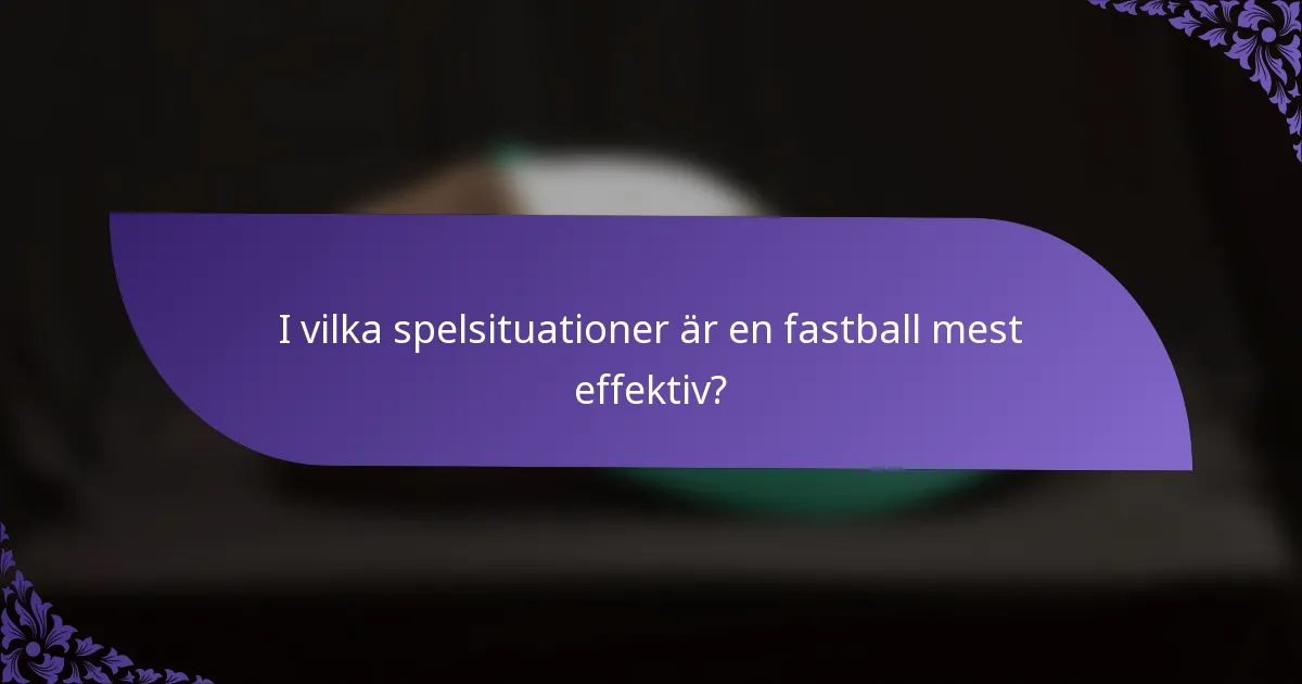 I vilka spelsituationer är en fastball mest effektiv?