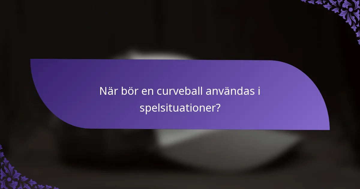När bör en curveball användas i spelsituationer?