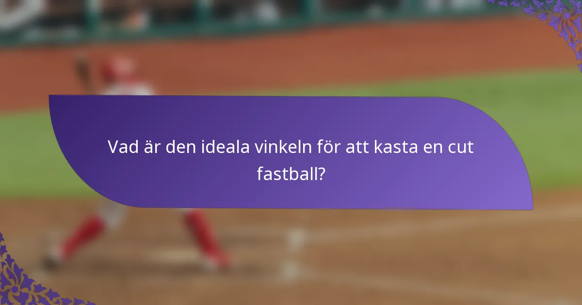 Vad är den ideala vinkeln för att kasta en cut fastball?