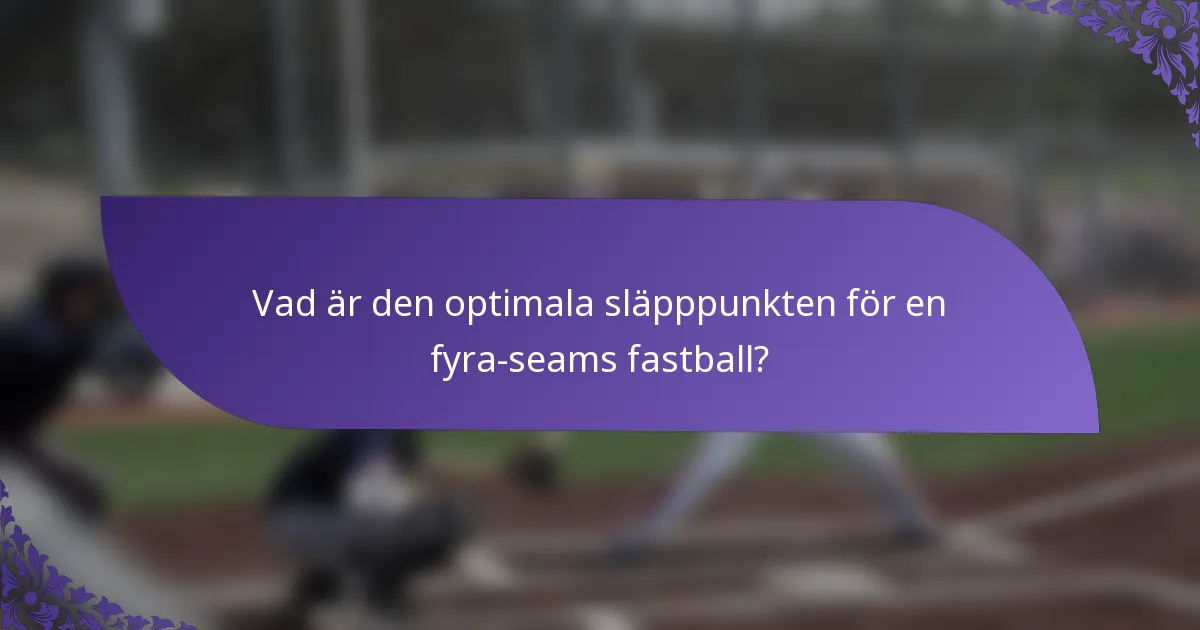 Vad är den optimala släpppunkten för en fyra-seams fastball?