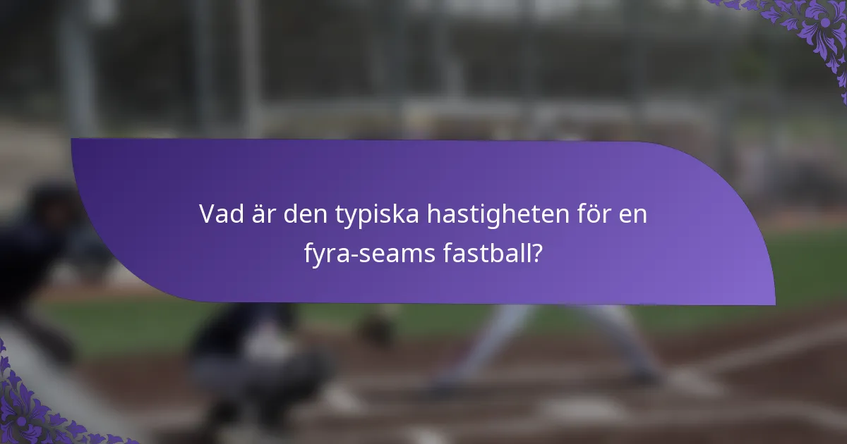 Vad är den typiska hastigheten för en fyra-seams fastball?