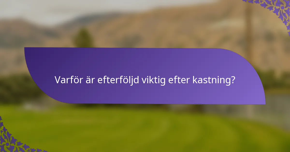 Varför är efterföljd viktig efter kastning?