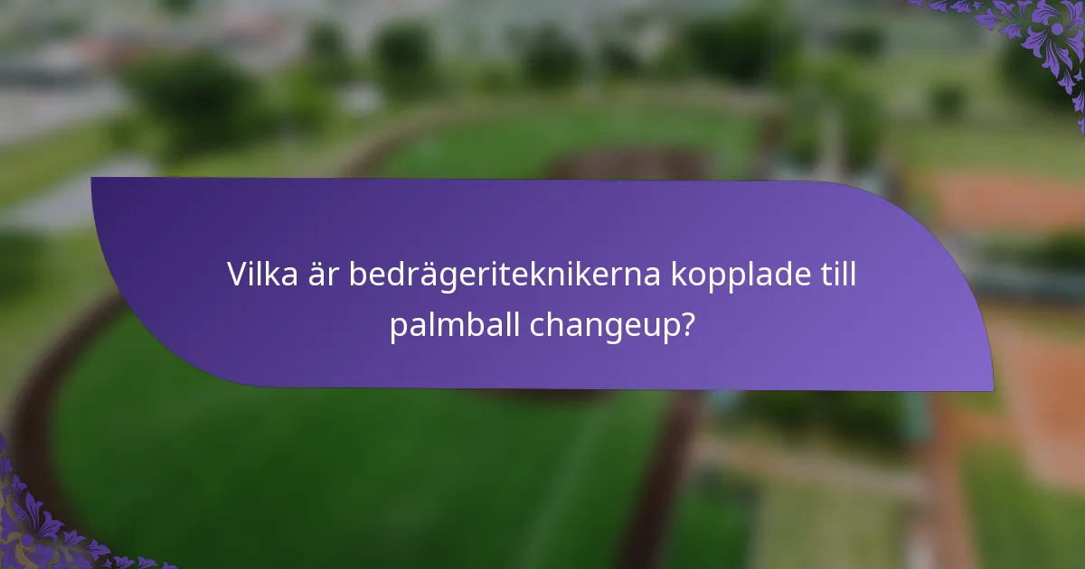 Vilka är bedrägeriteknikerna kopplade till palmball changeup?
