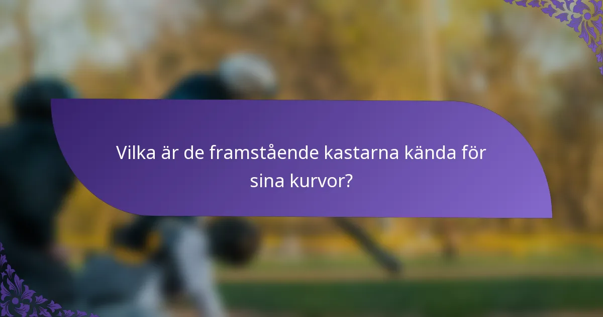 Vilka är de framstående kastarna kända för sina kurvor?