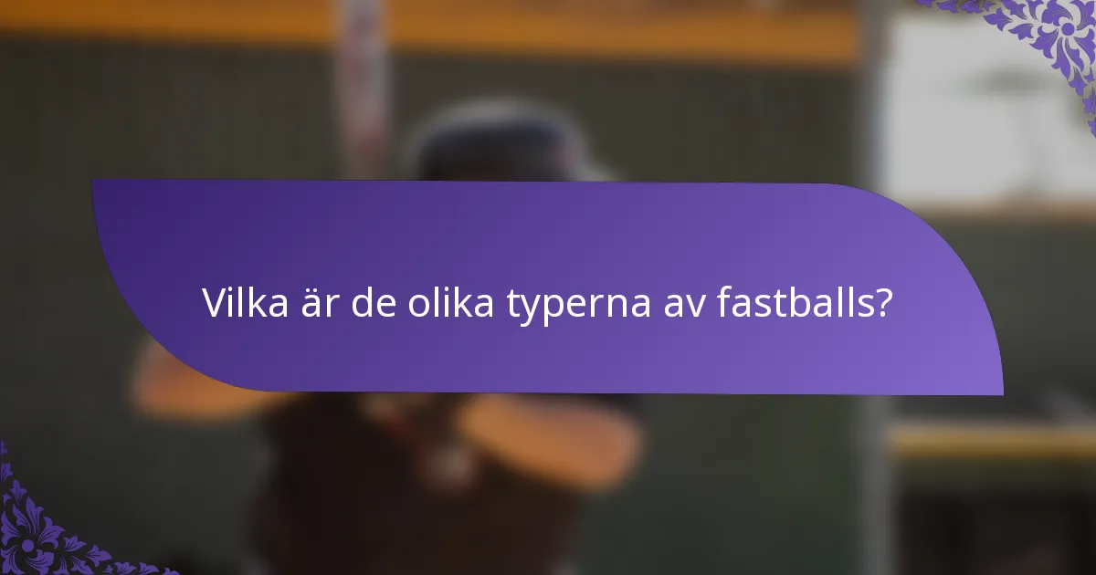 Vilka är de olika typerna av fastballs?