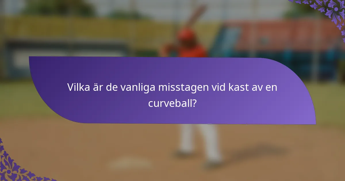 Vilka är de vanliga misstagen vid kast av en curveball?