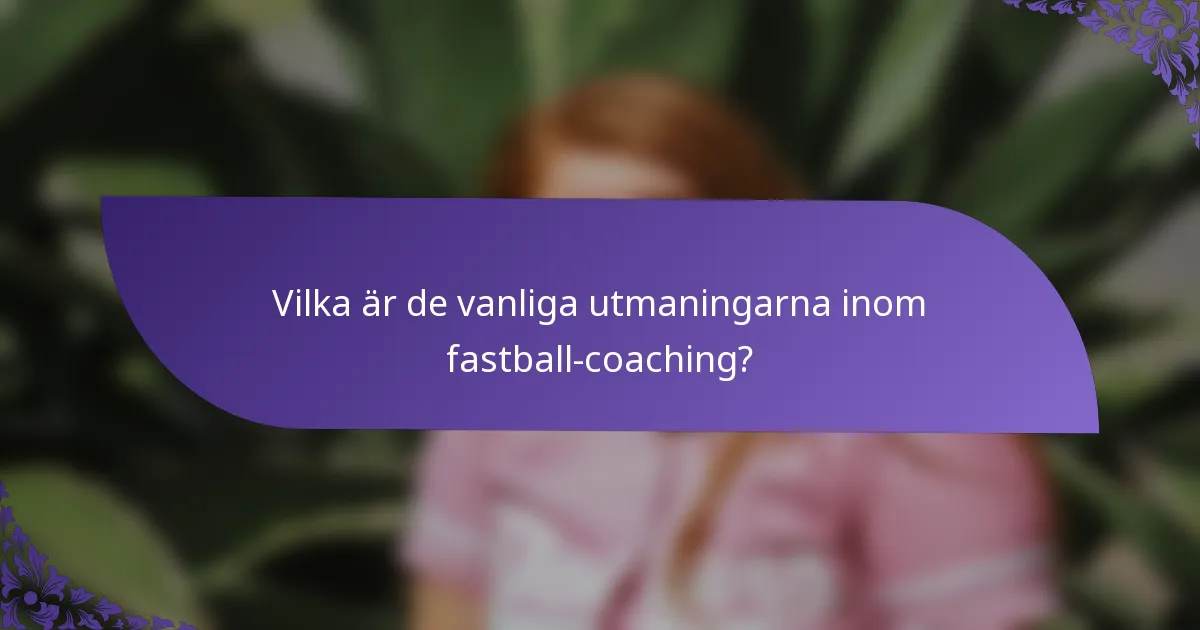 Vilka är de vanliga utmaningarna inom fastball-coaching?