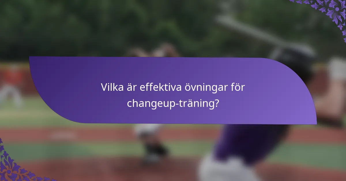 Vilka är effektiva övningar för changeup-träning?