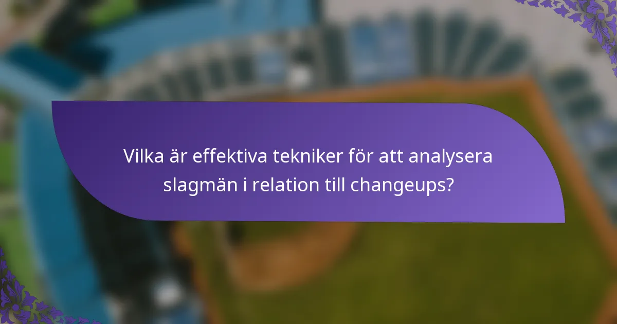 Vilka är effektiva tekniker för att analysera slagmän i relation till changeups?