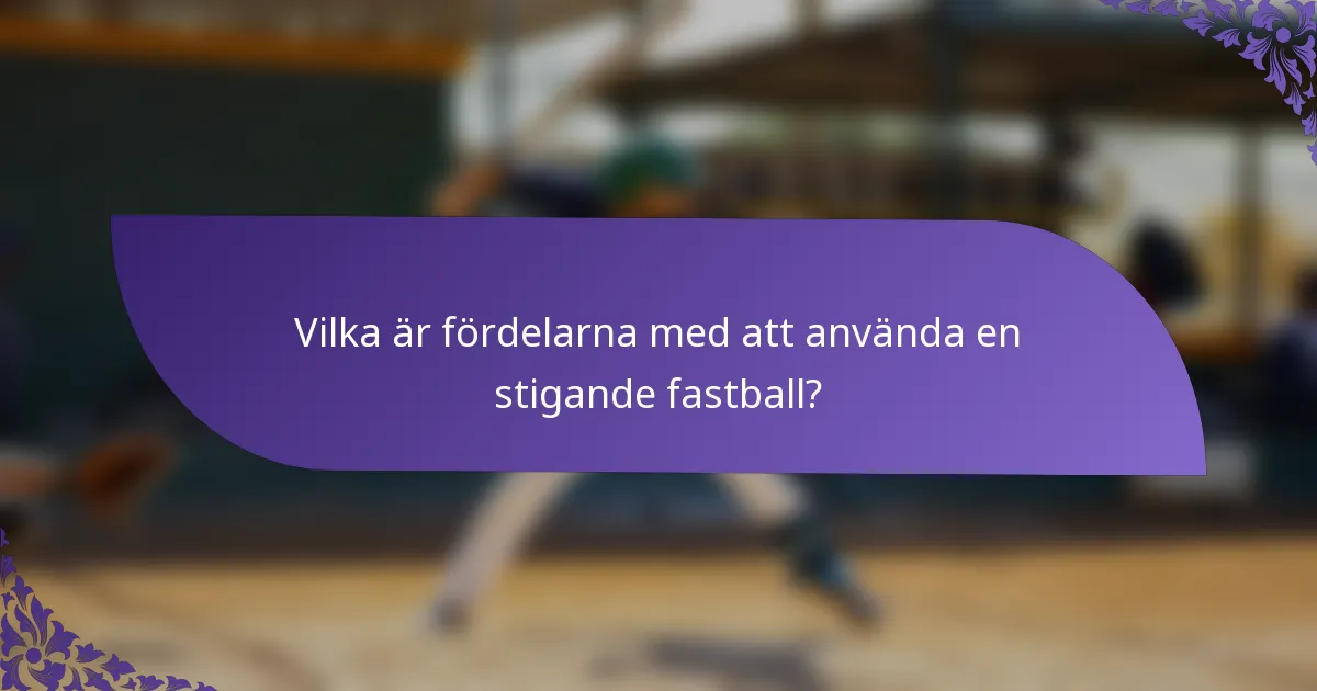 Vilka är fördelarna med att använda en stigande fastball?